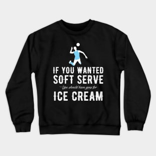 If you wanted soft serve you should have gone for ice cream Crewneck Sweatshirt